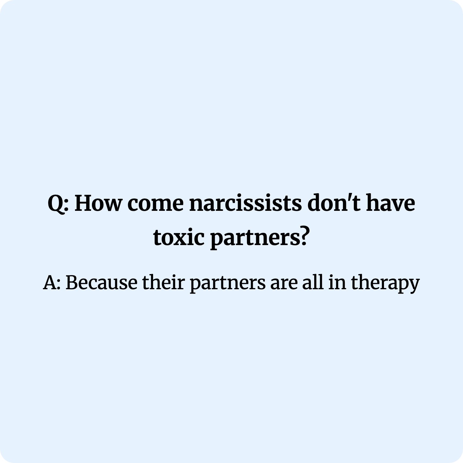 Q: How come narcissists don't have toxic partners?