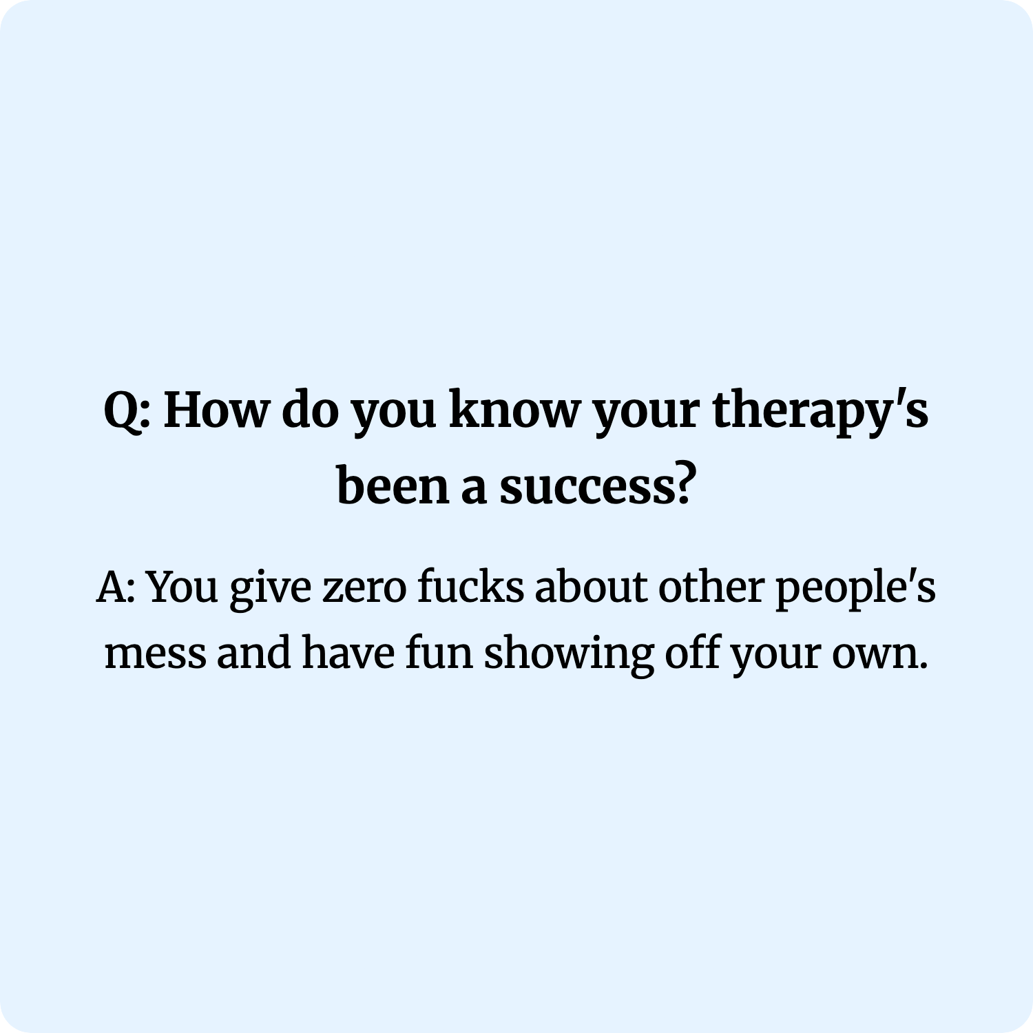 Q: How do you know your therapy's been a success?
