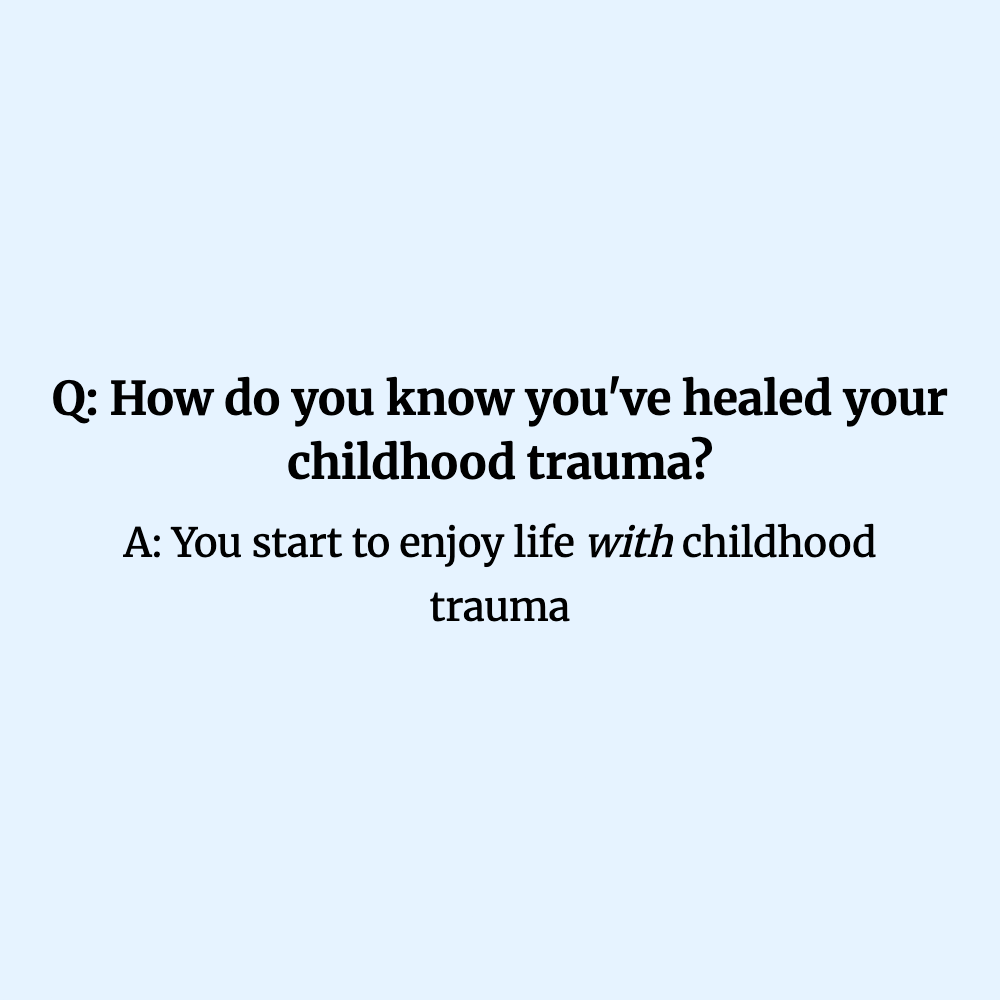 Q: How do you know you've healed your childhood trauma?