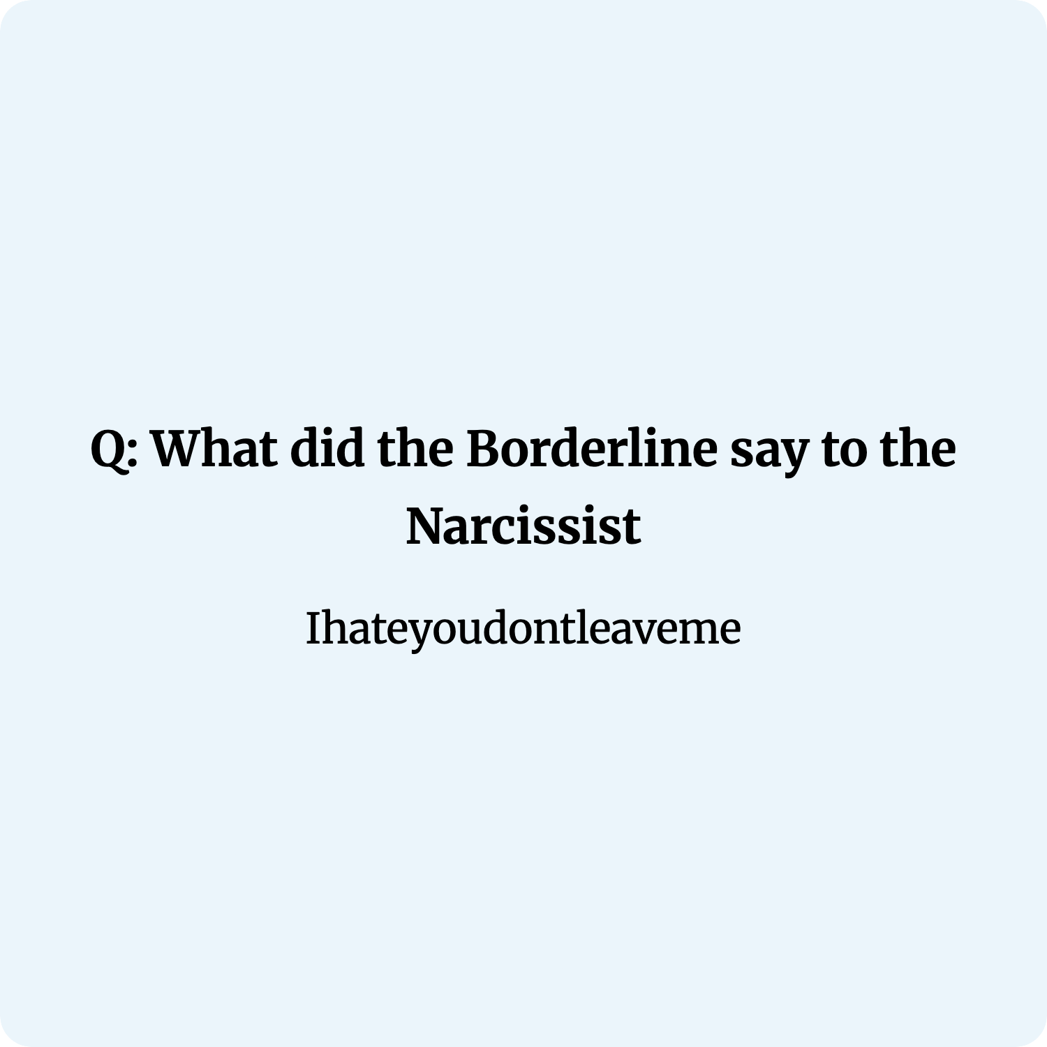 Q: What did the Borderline say to the Narcissist