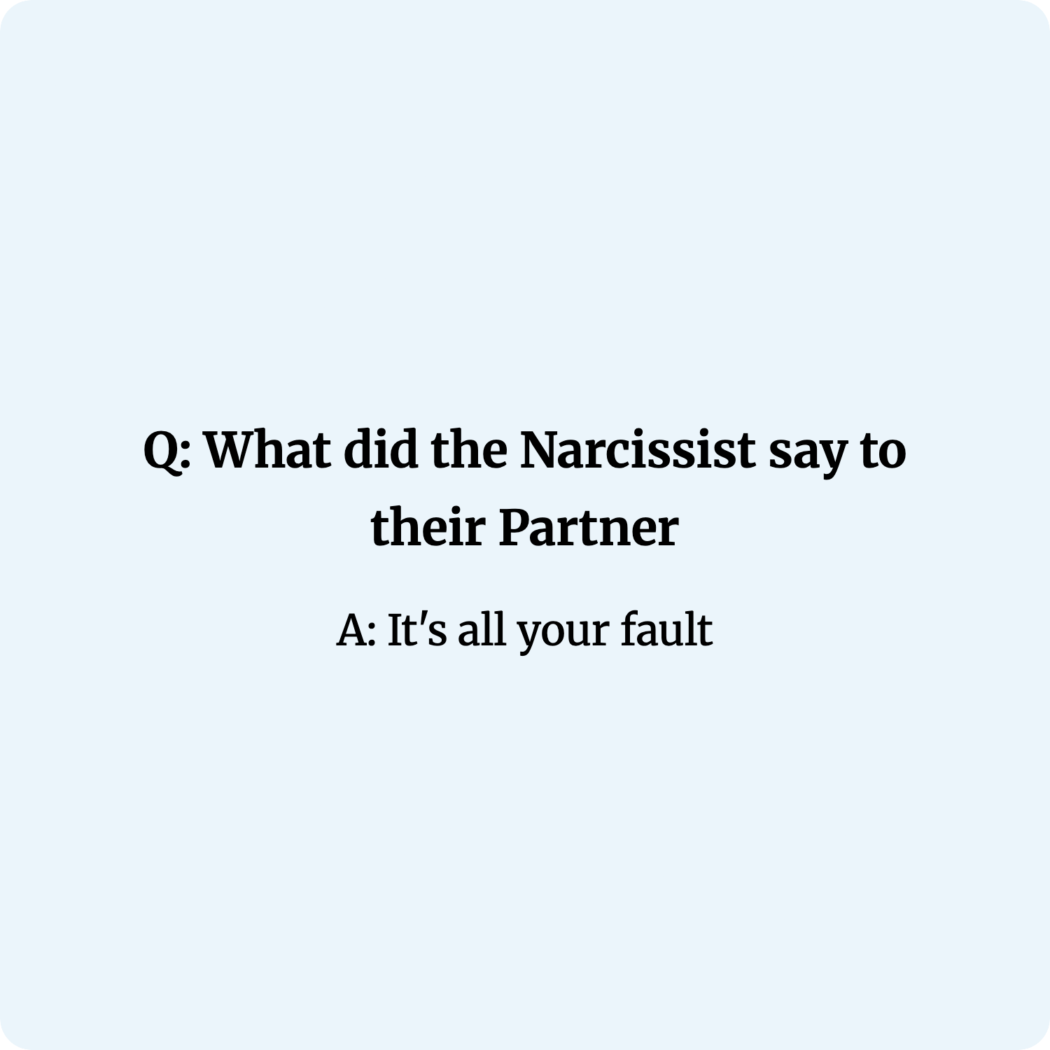 Q: What did the Narcissist say to their Partner