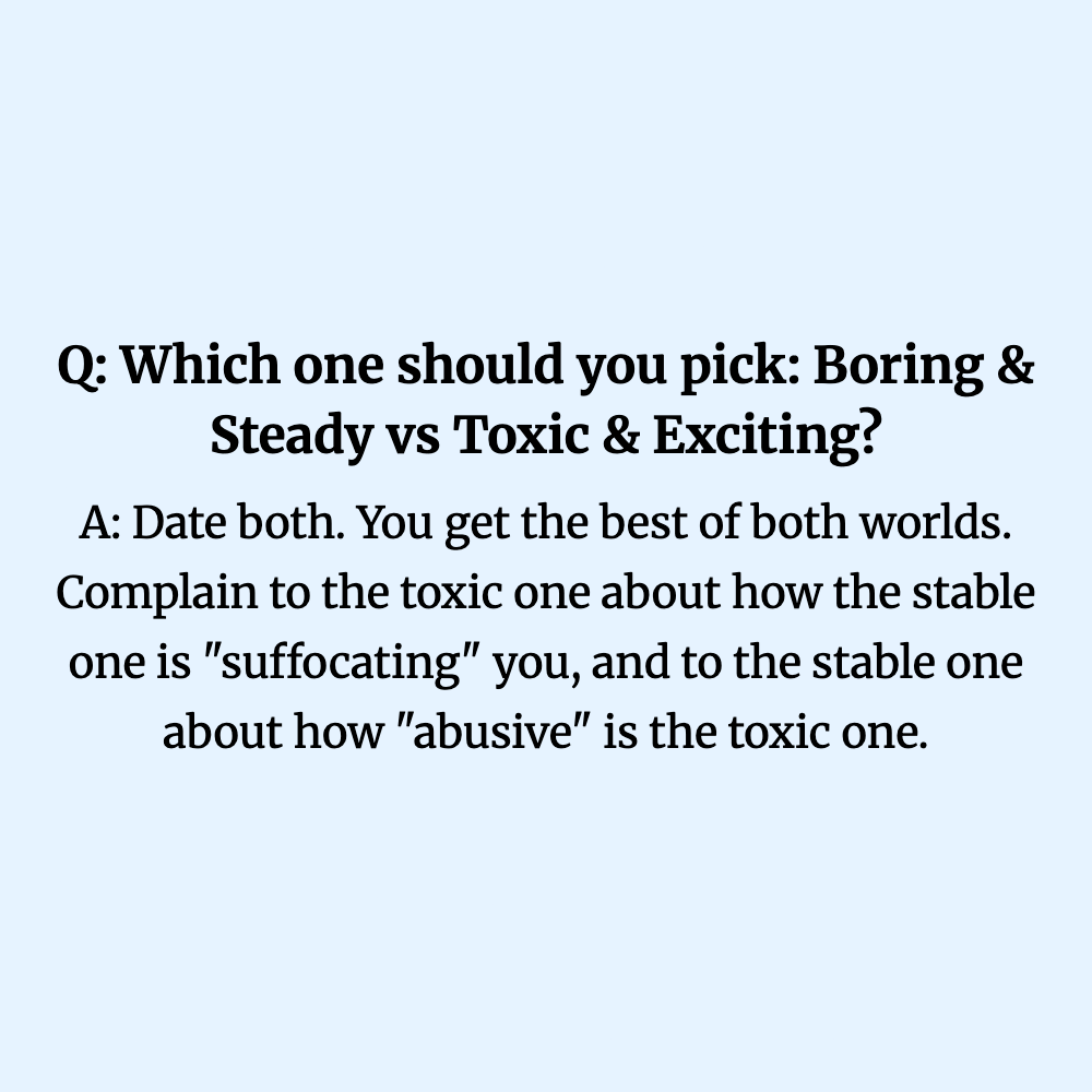 Q: Which one should you pick: Boring & Steady vs Toxic  & Exciting?