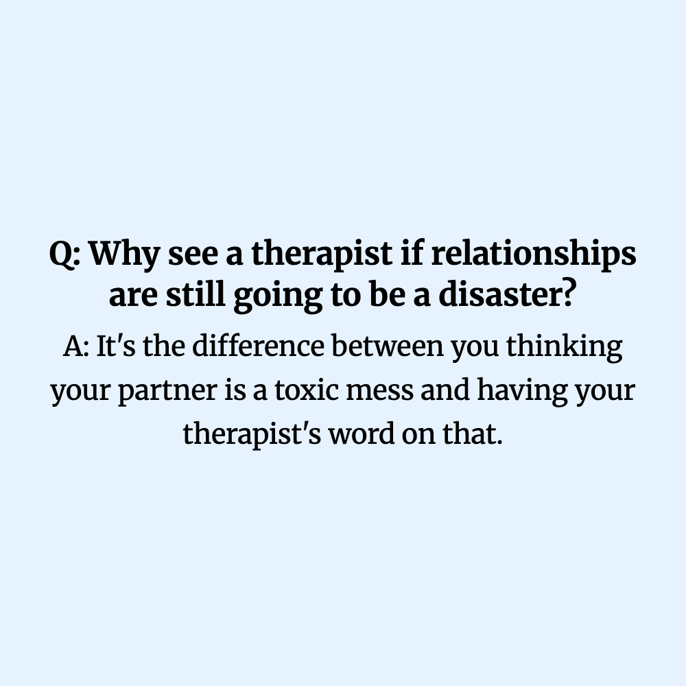 Q: Why see a therapist if relationships are still going to be a disaster?